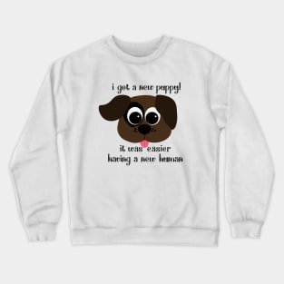 I Got a New Puppy, It was Easier Having a New Human Crewneck Sweatshirt